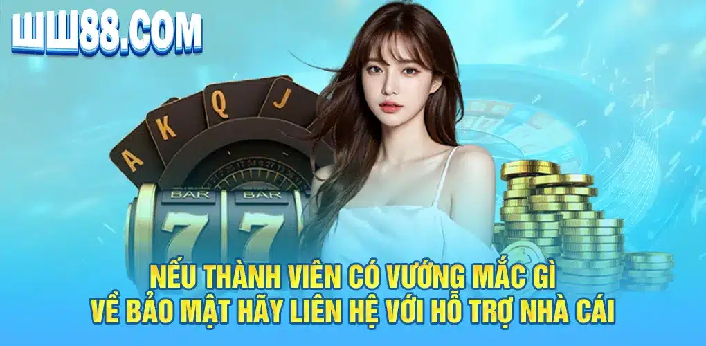 Nếu thành viên có vướng mắc gì về bảo mật hãy liên hệ với hỗ trợ nhà cái