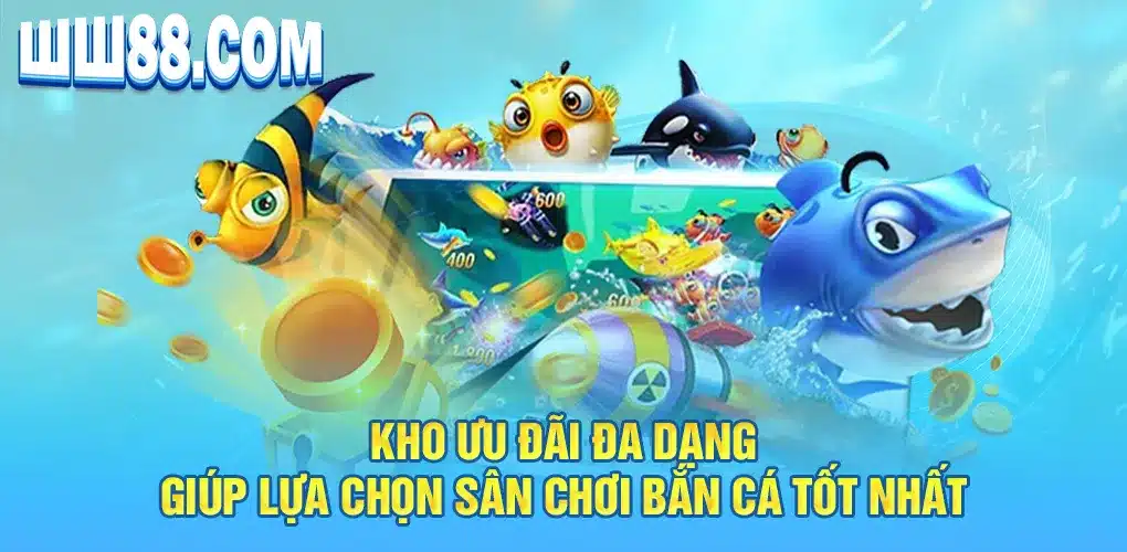 Kho ưu đãi đa dạng giúp lựa chọn sân chơi bắn cá tốt nhất