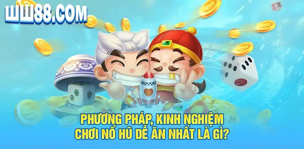 Phương pháp, kinh nghiệm chơi nổ hũ dễ ăn nhất là gì?