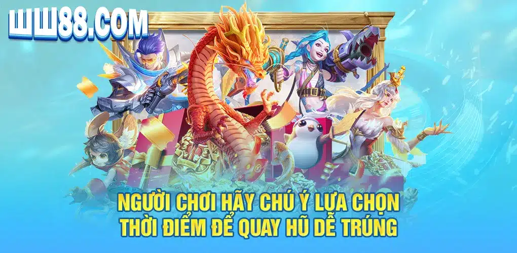 Người chơi hãy chú ý lựa chọn thời điểm để quay hũ dễ trúng