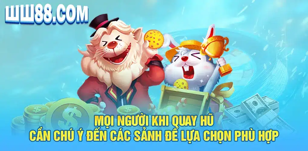 Mọi người khi quay hũ cần chú ý đến các sảnh để lựa chọn phù hợp