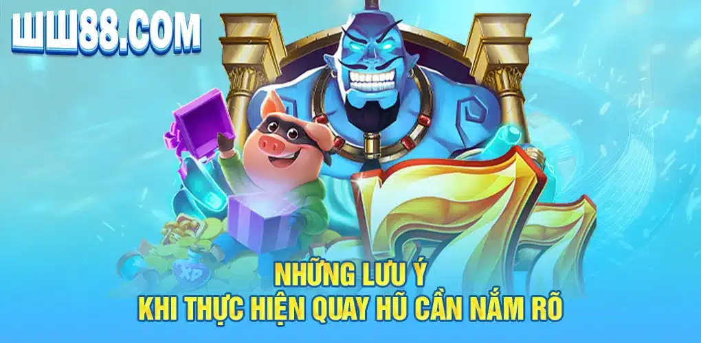 Những lưu ý khi thực hiện quay hũ cần nắm rõ