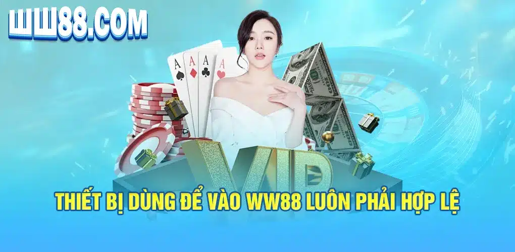 Thiết bị dùng để vào WW88 luôn phải hợp lệ