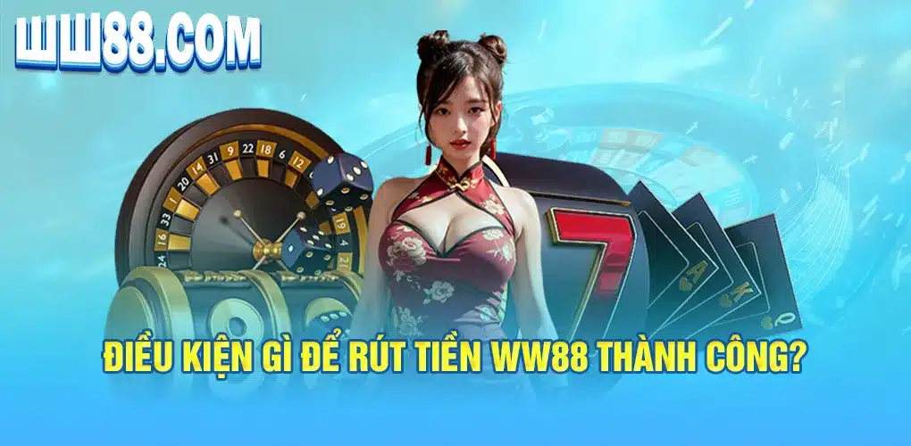 Điều kiện gì để rút tiền WW88 thành công