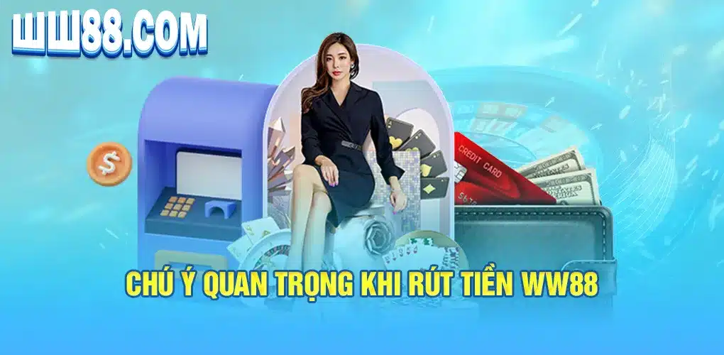 Chú ý quan trọng khi rút tiền WW88