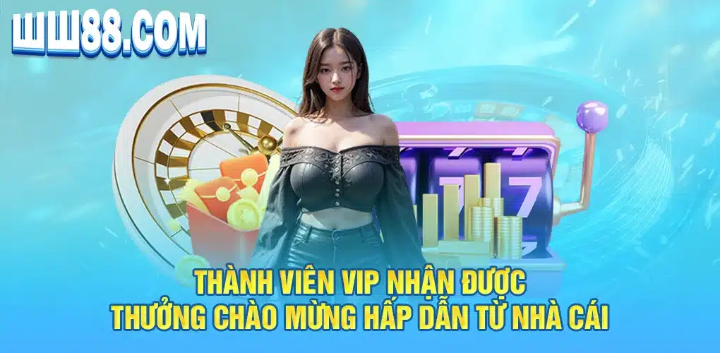 Thành viên VIP nhận được thưởng chào mừng hấp dẫn từ nhà cái