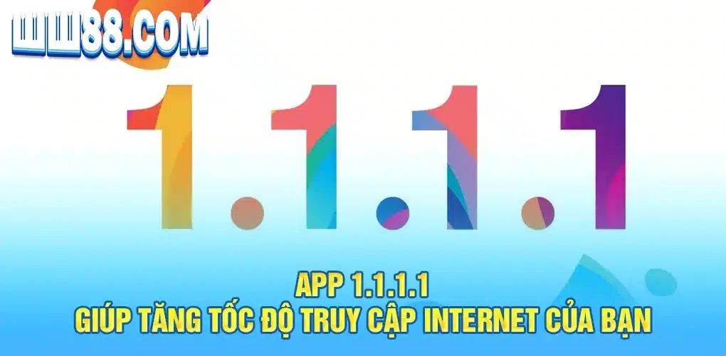 App 1.1.1.1 giúp tăng tốc độ truy cập Internet của bạn