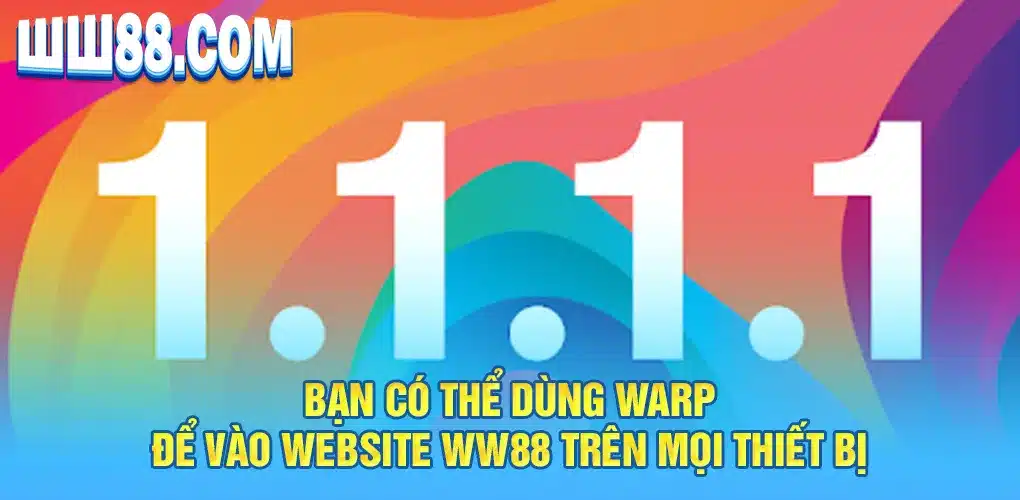 Bạn có thể dùng WARP để vào website WW88 trên mọi thiết bị