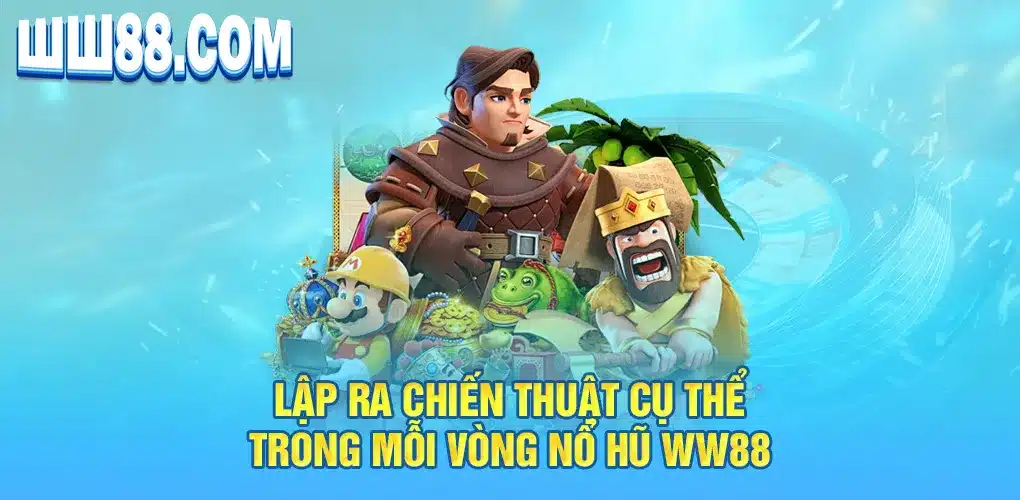 Lập ra chiến thuật cụ thể trong mỗi vòng nổ hũ WW88