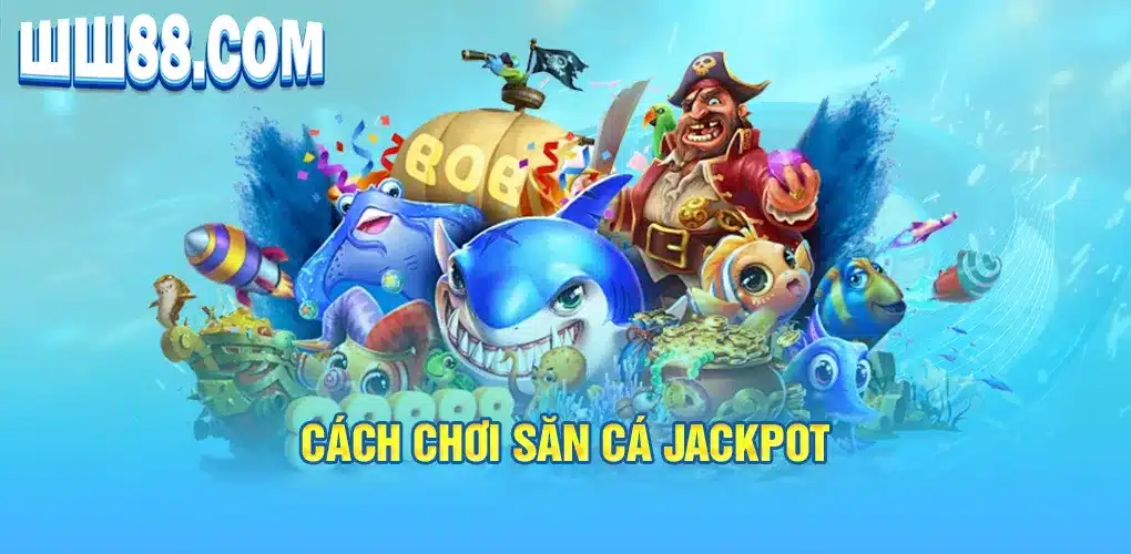 Cách chơi săn cá jackpot