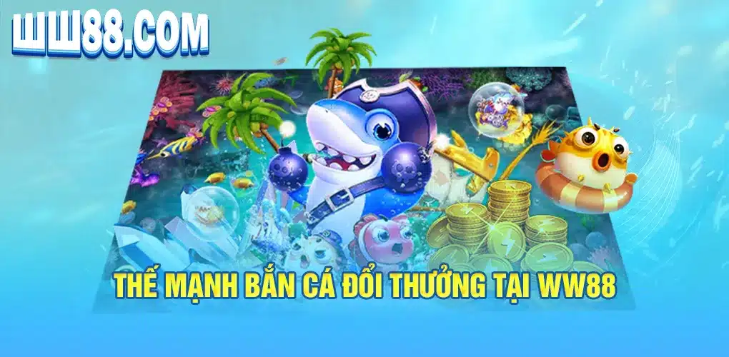 Thế mạnh bắn cá đổi thưởng tại WW88