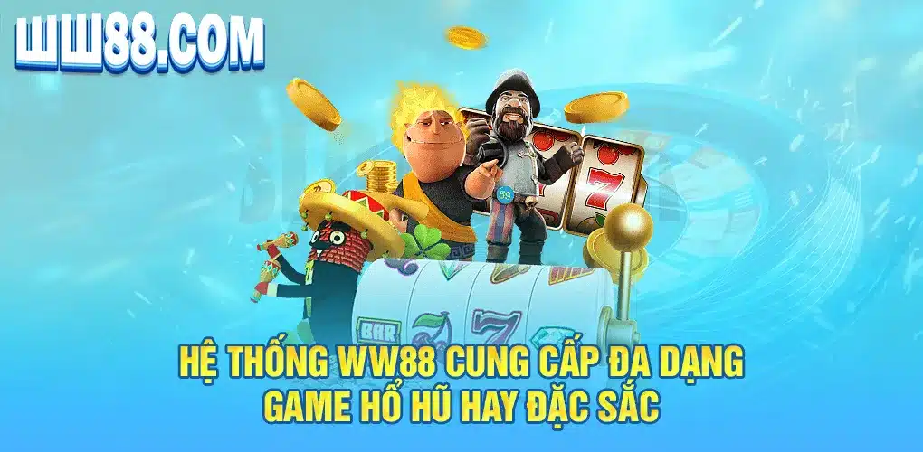 Hệ thống WW88 cung cấp đa dạng game hổ hũ hay đặc sắc