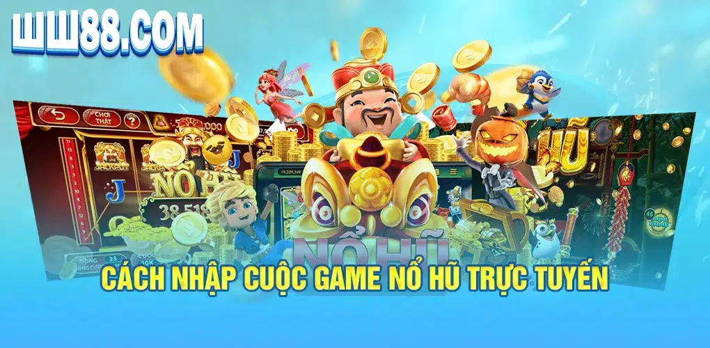 Cách nhập cuộc game nổ hũ trực tuyến