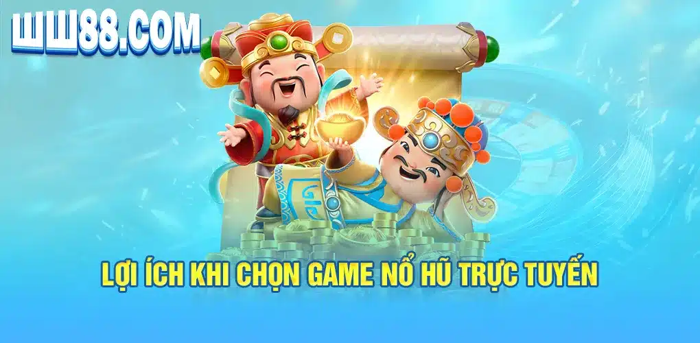 Lợi ích khi chọn game nổ hũ trực tuyến