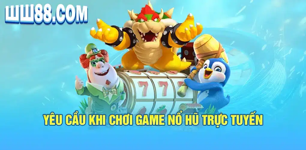 Yêu cầu khi chơi game nổ hũ trực tuyến