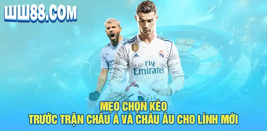 Mẹo chọn kèo trước trận Châu Á và Châu âu cho lính mới