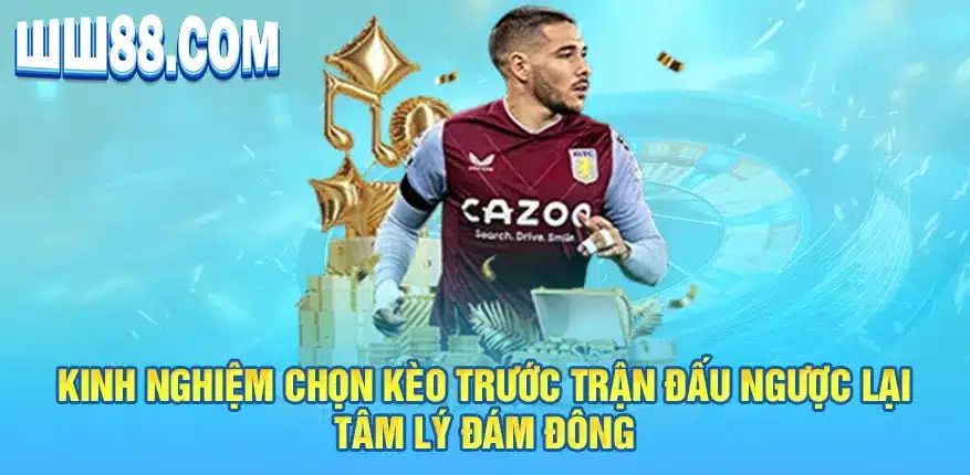 Kinh nghiệm chọn kèo trước trận đấu ngược lại tâm lý đám đông