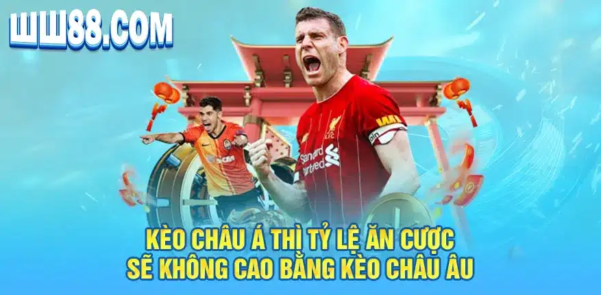 Kèo châu Á thì tỷ lệ ăn cược sẽ không cao bằng kèo châu âu