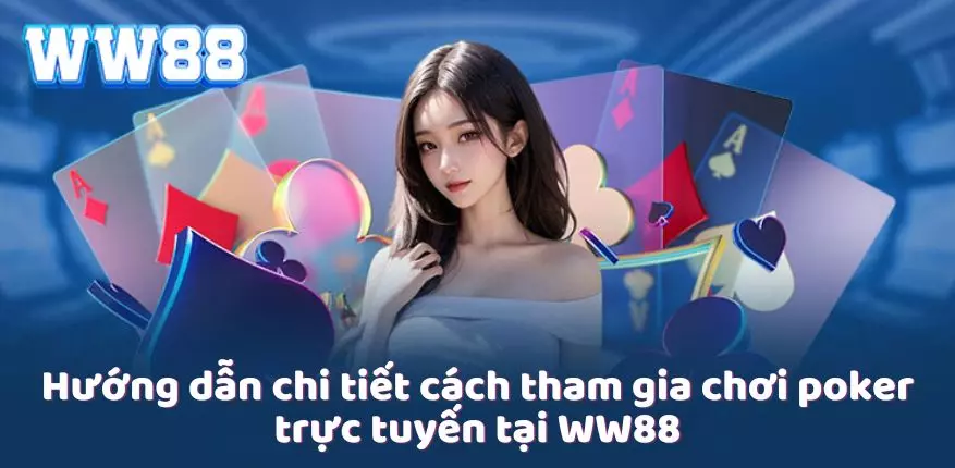 Hướng dẫn chi tiết cách tham gia chơi poker trực tuyến tại WW88 