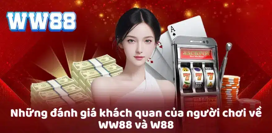 Những đánh giá khách quan của người chơi về WW88 và W88