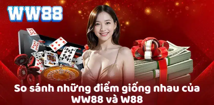 So sánh những điểm giống nhau của WW88 và W88 